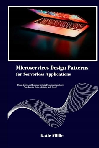Microservices Design Patterns for Serverless Applications: Design, Deploy,