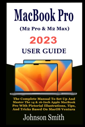 Smith, Johnson MacBook Pro (M2 Pro & M2 Max) 2023 User Guide: The Complete