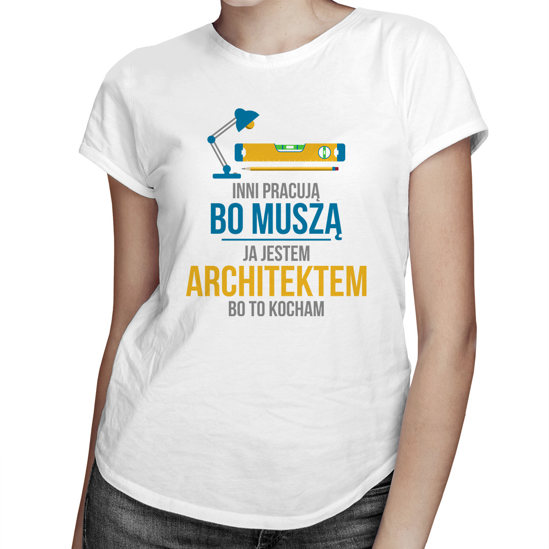 

Inni pracują, bo muszą - koszulka dla architekta