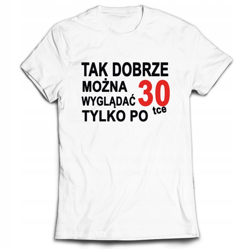 

Koszulka na Urodziny 30 Tak Dobrze Wyglądać M