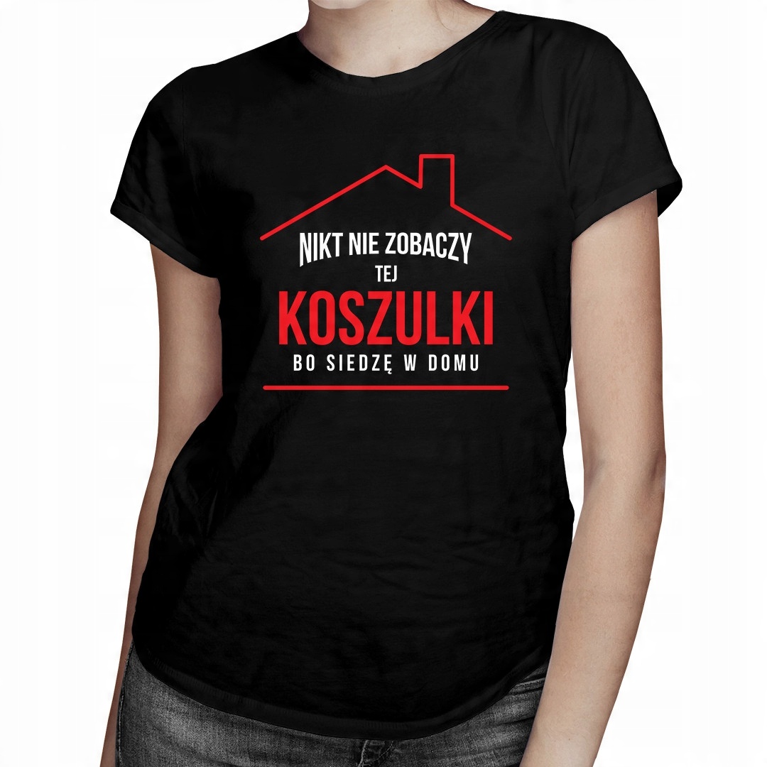 

Nikt nie zobaczy tej koszulki- dla niej