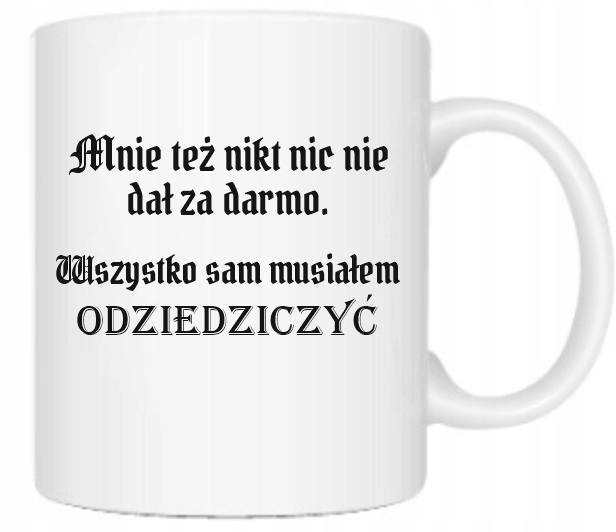 ŚMIESZNY KUBEK DO PRACY 1670 WSZYSTKO MUSIAŁEM SAM ODZIEDZICZYĆ PREZENT