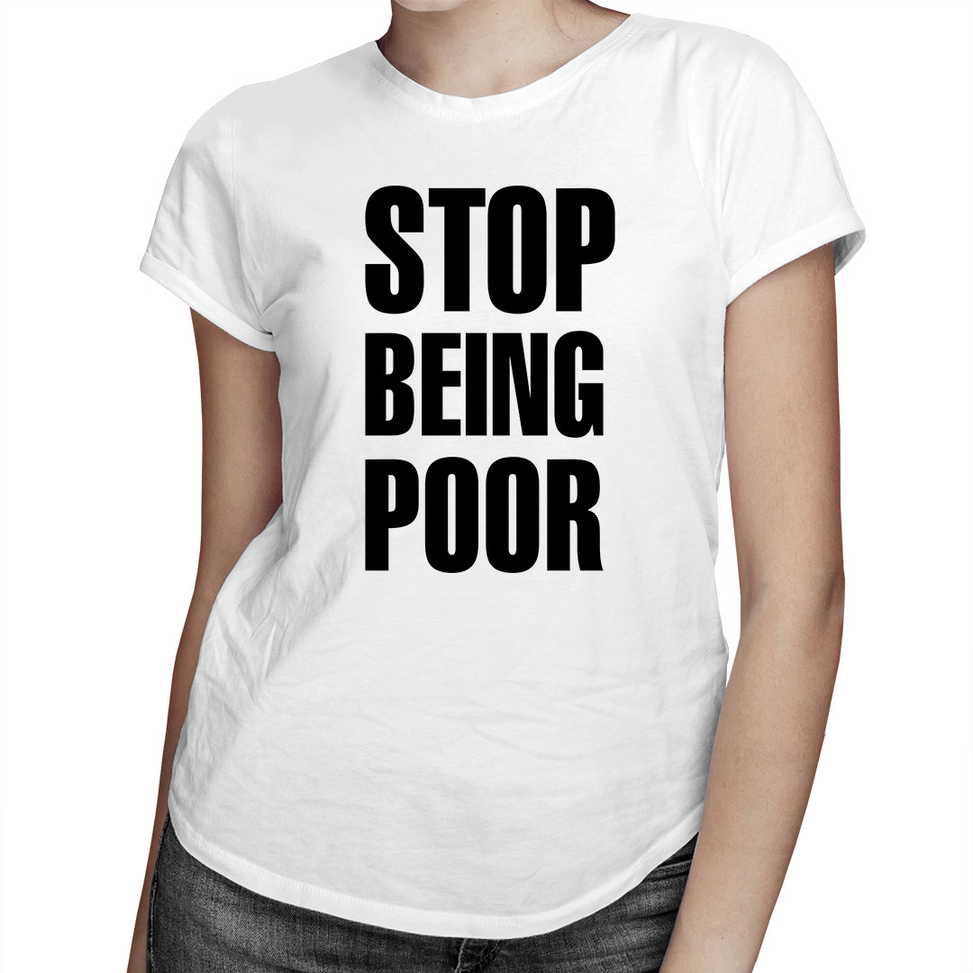 

Stop Being Poor - koszulka dla niej