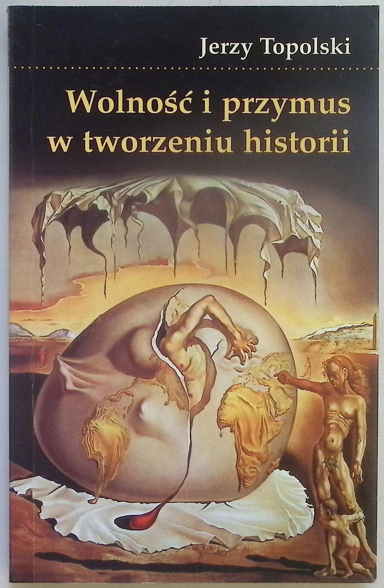 Wolność i przymus w tworzeniu historii Jerzy Topolski