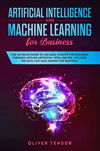 Tensor, Oliver Artificial Intelligence and Machine Learning for Business: T
