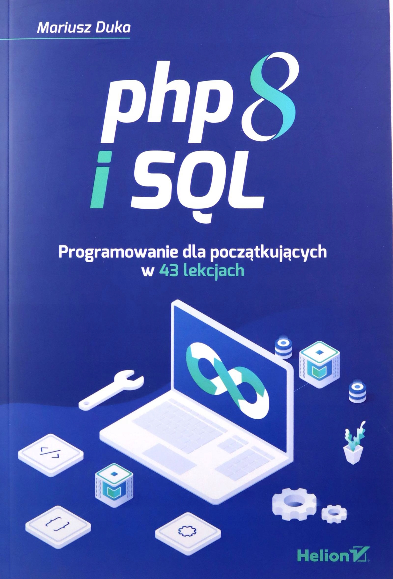 PHP 8 I SQL. PROGRAMOWANIE DLA POCZĄTKUJĄCYCH W 43 LEKCJACH - Mariusz Duka