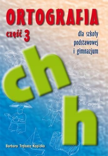 ORTOGRAFIA DLA SP I GIM CZ.3 CH, H GWO