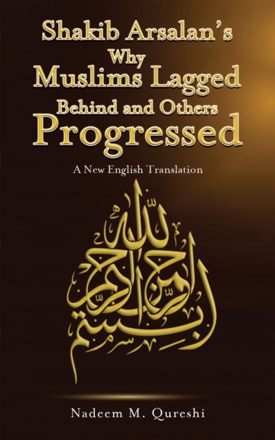 Shakib Arsalans Why Muslims Lagged Behind and Others Progressed: A New Engl
