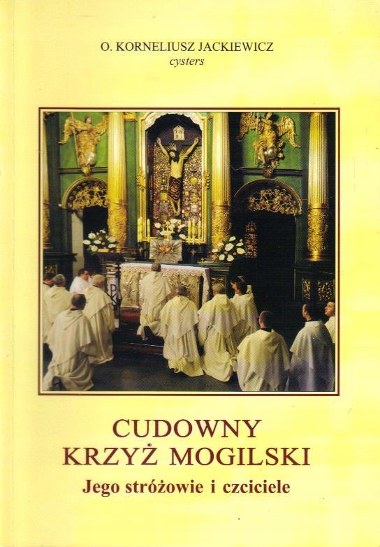 Cudowny krzyż mogilski. o. KORNELIUSZ JACKIEWICZ