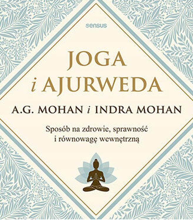 JOGA I AJURWEDA. SPOSÓB NA ZDROWIE, SPRAWNOŚĆ I RÓWNOWAGĘ WEWNĘTRZNĄ