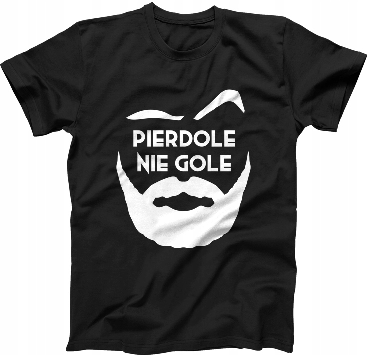 

Pie**ole nie gole koszulka dla brodacza broda