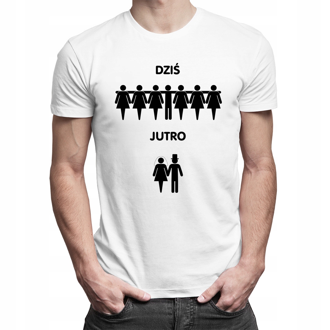 

Dziś ... jutro - Koszulka męska zabawny nadruk