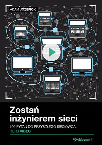 Zostań inżynierem sieci. Kurs video. 100 pytań do Tytuł Zostań inżynierem sieci. Kurs video. 100 pytań do przyszłego sieciowca