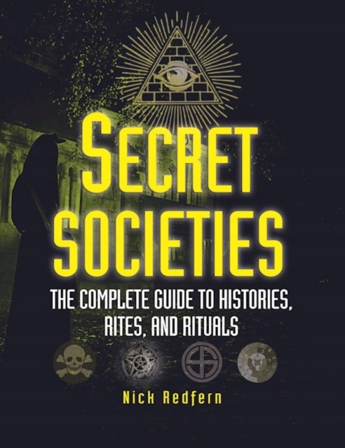 Secret Societies: The Complete Guide to Histories, Rites, and Rituals ...