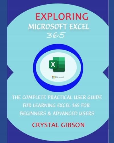 GIBSON, CRYSTAL EXPLORING MICROSOFT EXCEL 365: THE COMPLETE PRACTICAL USER