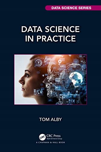 Alby, Tom Data Science in Practice (Chapman & Hall/CRC Data Science Series)