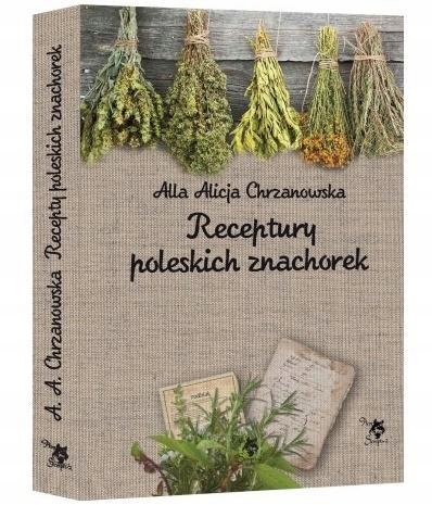 

Receptury Poleskich Znachorek, A. A. Chrzanowska