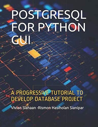 Sianipar, Rismon Hasiholan POSTGRESQL FOR PYTHON GUI: A PROGRESSIVE TUTORIA