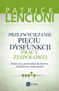 

Przezwyciężanie pięciu dysfunkcji pracy zespołowej