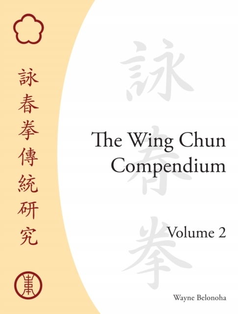 The Wing Chun Compendium, Volume Two WAYNE BELONOHA