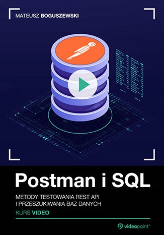 Postman i SQL. Kurs video. Metody testowania REST Tytuł Postman i SQL. Kurs video. Metody testowania REST API i przeszukiwania baz danych
