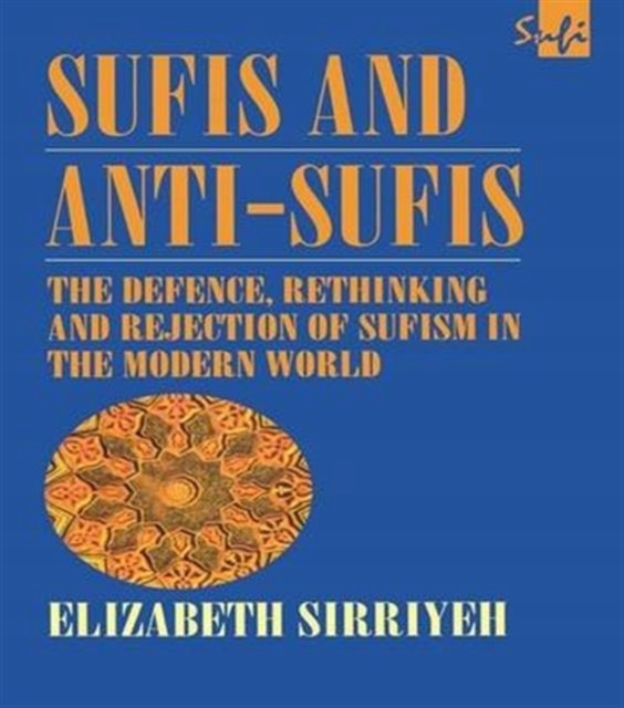 Sufis and Anti-Sufis: The Defence, Rethinking and Rejection of Sufism in th