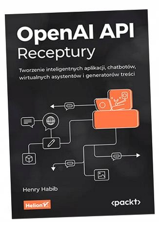 OPENAI API. RECEPTURY. TWORZENIE INTELIGENTNYCH. . . HENRY HABIB