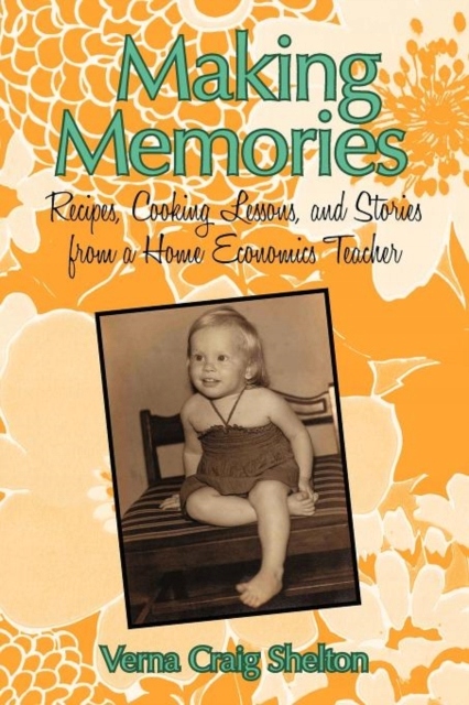 Making Memories: Recipes, Cooking Lessons, and Stories from a Home Economic