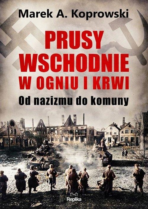 Prusy Wschodnie W Ogniu I Krwi, Koprowski Marek A.