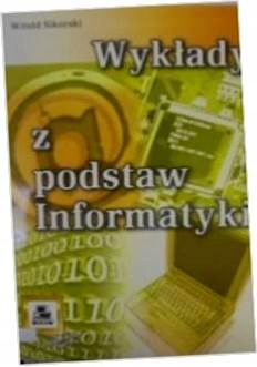 wykłady z podstaw Informatyki - W. Sikorski