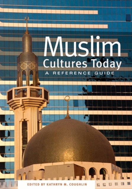 Muslim Cultures Today: A Reference Guide KATHRYN M. COUGHLIN