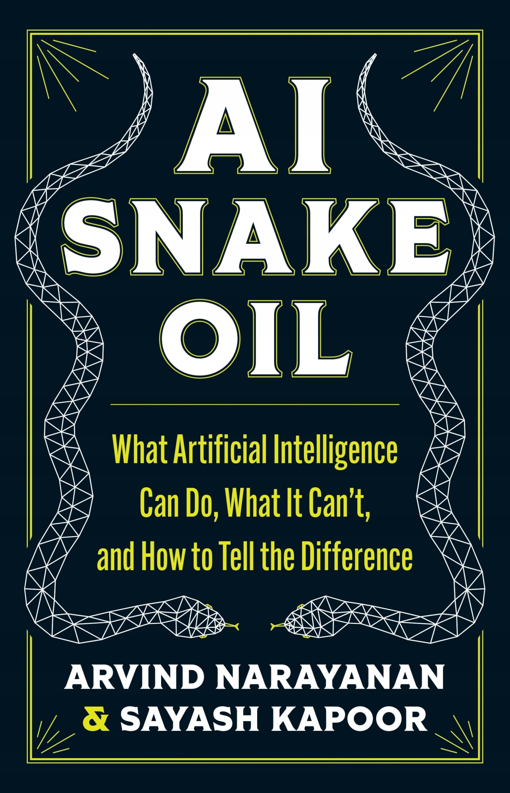 AI Snake Oil: What Artificial Intelligence Can Do, What It Can t, and How