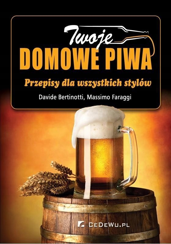 TWOJE DOMOWE PIWA. PRZEPISY DLA WSZYSTKICH STYLÓW