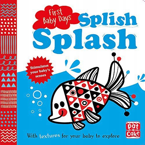 SPLISH SPLASH: A TOUCH-AND-FEEL BOARD BOOK FOR YOUR BABY TO EXPLORE - Pat-a