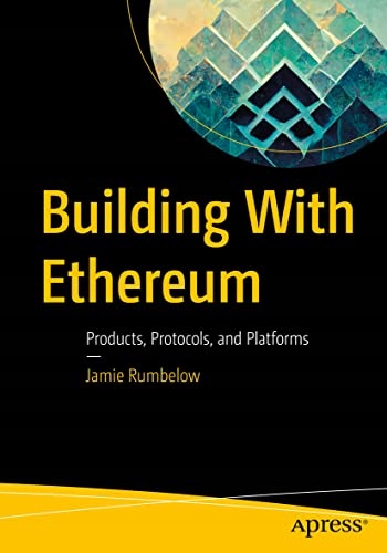 Rumbelow, Jamie Building With Ethereum: Products, Protocols, and Platforms