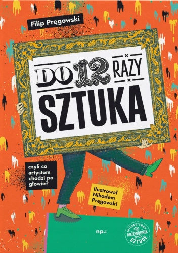 Do 12 razy sztuka Czyli co artystom chodzi po głowie? Nikodem Pręgowski