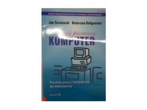 Twój pierwszy komputer - Jan. Gosiewski