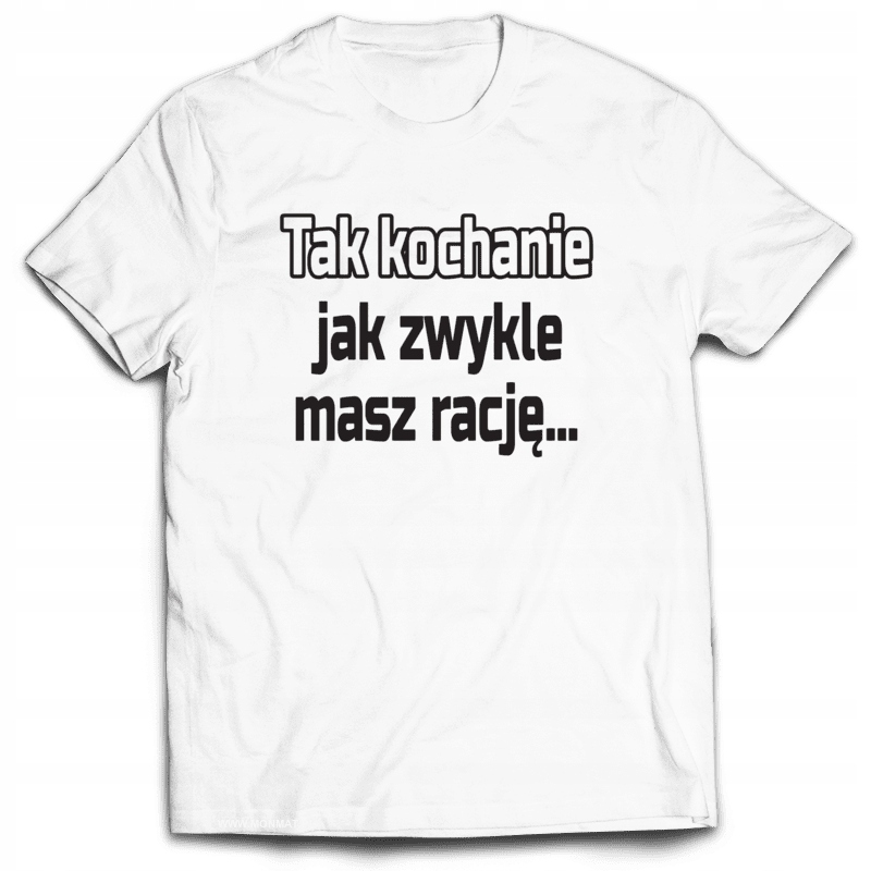 

Koszulka Śmieszne Tak kochanie, masz rację.. XXL
