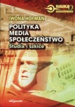 Polityka Media Społeczeństwo. Studia I Szkice