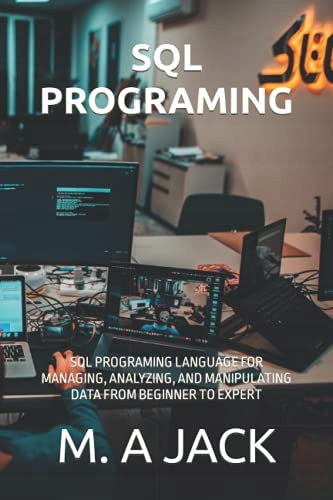 JACK, M. A SQL PROGRAMING: SQL PROGRAMING LANGUAGE FOR MANAGING, ANALYZING,