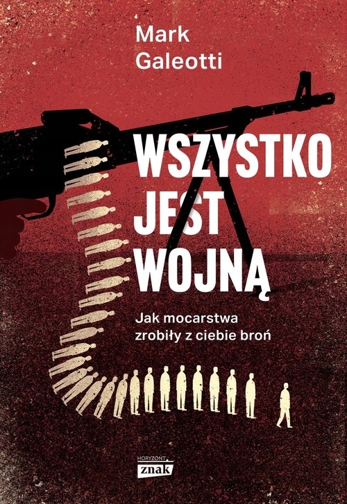 

Wszystko jest wojną. Jak mocarstwa zrobiły z ciebi