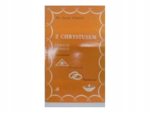 Z Chrystusem szkice homilii - J.Chmiel