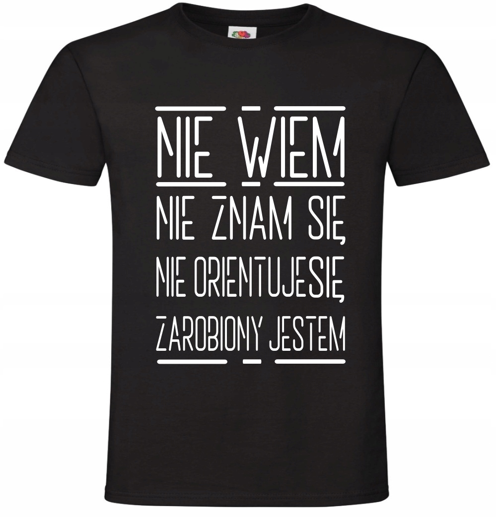 

Nie Wiem Nie znam się Zarobiony Jestem ,Koszulka