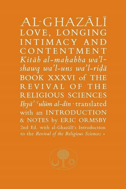Al-Ghazali on Love, Longing, Intimacy & Contentment ABU HAMID AL-GHAZALI