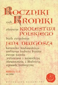Roczniki czyli Kroniki sławnego Królestwa Polskiego Jan Długosz