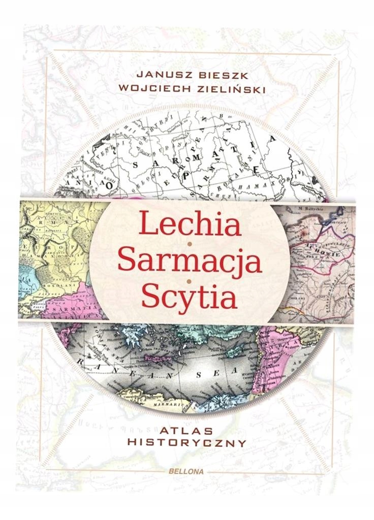 LECHIA-SARMACJA-SCYTIA. ATLAS HISTORYCZNY JANUSZ BIESZK, WOJCIECH ZIELIŃSKI