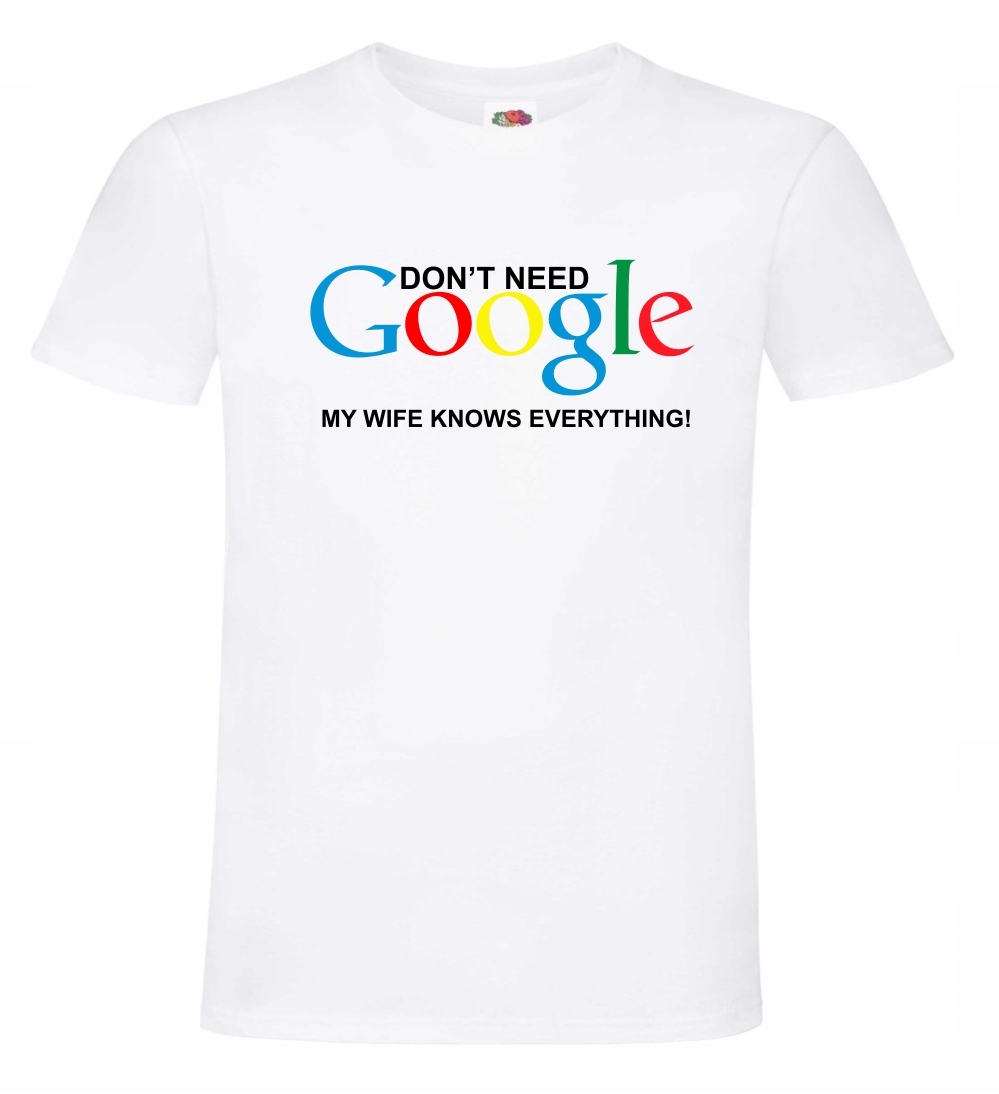 

I Don't need Google, Wife Girlfriend Koszulka