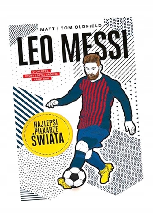 LEO MESSI. NAJLEPSI PIŁKARZE ŚWIATA MATT OLDFIELD, TOM OLDFIELD