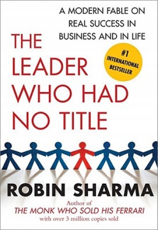 The Leader Who Had No Title: A Modern Fable on Real Success in Business