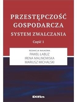 PRZESTĘPCZOŚĆ GOSPODARCZA. SYSTEM ZWALCZANIA PAWEŁ ŁABUZ, IRENA MALINOWSKA,